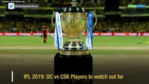 IPL 2019: DC vs CSK Players to watch out for