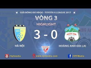 HIGHLIGH | HÀ NỘI (3 - 0) HOÀNG ANH GIA LAI | VÒNG 3 V-LEAGUE 2017