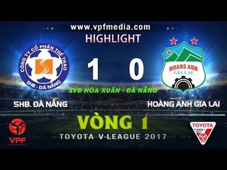 HIGHLIGHT I SHB Đà Nẵng 1 - 0 HAGL |Vòng 1 V-League 1 2017