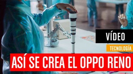 Así se crea el nuevo Oppo Reno, según un vídeo promocional