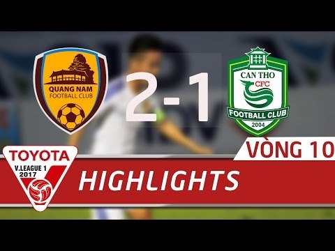 HIGHLIGHT | QUẢNG NAM FC (2-1) XSKT CẦN THƠ | VÒNG 10 V-LEAGUE 2017