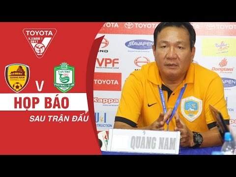 HỌP BÁO SAU TRẬN | QUẢNG NAM VS XSKT CẦN THƠ | VÒNG 10 V LEAGUE 2017