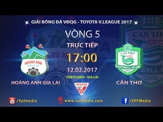FULL | HOÀNG ANH GIA LAI vs XSKT CẦN THƠ (3-0) | VÒNG 5 V.LEAGUE 2017