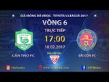 FULL | XSKT CẦN THƠ (4-2) SÀI GÒN FC | VÒNG 6 V.LEAGUE 2017