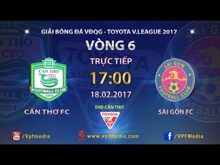 FULL | XSKT CẦN THƠ (4-2) SÀI GÒN FC | VÒNG 6 V.LEAGUE 2017
