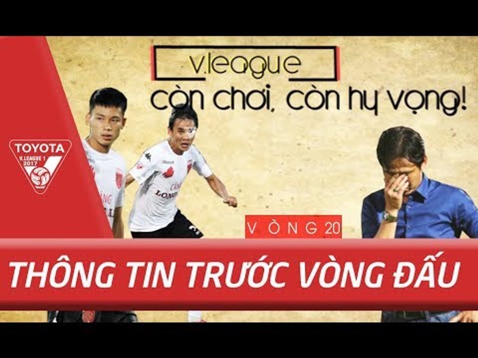 Trước Vòng 20 V.League | Cuộc đua nhóm đầu & Câu chuyện CLB Long An -  Còn chơi, còn hy vọng !