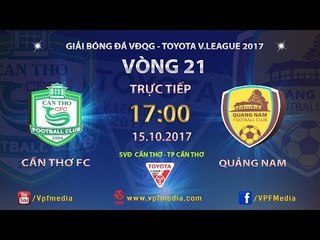 FULL | XSKT CẦN THƠ vs QUẢNG NAM | VÒNG 21 TOYOTA V LEAGUE 2017