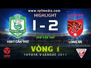 HIGHLIGHT I XSKT Cần Thơ 1 - 2 Long An | VÒNG 1 V-LEAGUE 2017