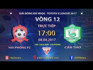FULL | HẢI PHÒNG 3 -1  XSKT CẦN THƠ | VÒNG 12 V.LEAGUE 2017