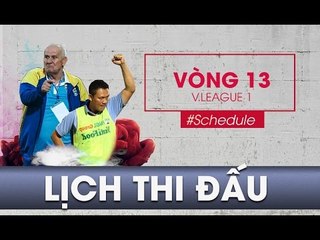 LỊCH THI ĐẤU VÒNG 13 | NHÀ VÔ ĐỊCH LƯỢT ĐI SẼ LỘ DIỆN ?