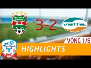 HIGHLIGHT | B.BÌNH DƯƠNG (3-2) VIETTEL | VÒNG 1/8 CÚP QUỐC GIA SỨ THIÊN THANH 2017