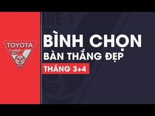 BÌNH CHỌN BÀN THẮNG ĐẸP NHẤT THÁNG 3+4 VLEAGUE 2017