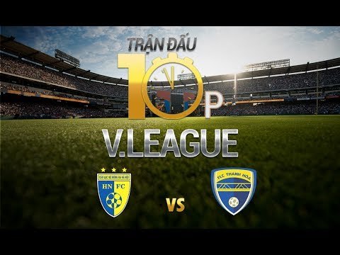 TRẬN ĐẤU 10 PHÚT | HÀ NỘI FC vs FLC THANH HÓA | VÒNG 10 V-LEAGUE 2017