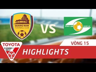 HIGHLIGHT | QUẢNG NAM vs SÔNG LAM NGHỆ AN | VÒNG 15 V.LEAGUE 2017