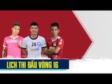 Lịch thi đấu vòng 16 | FLC Thanh Hóa hướng tới chiến thắng thứ 4 liên tiếp | VPF Media