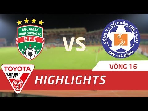 HIGHLIGHT | BECAMEX BÌNH DƯƠNG vs SHB ĐÀ NẴNG | VÒNG 16 TOYOTA V LEAGUE 2017