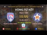 FULL  | THAN QUẢNG NINH vs SHB ĐÀ NẴNG | TỨ KẾT LƯỢT ĐI CÚP QUỐC GIA - SỨ THIÊN THANH 2017