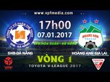 FULL | SHB.ĐÀ NẴNG vs HOÀNG ANH GIA LAI (1-0) | VÒNG 1 V-LEAGUE 2017