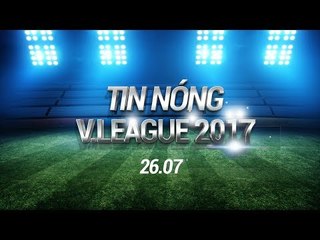 TIN NÓNG V LEAGUE 26.07 | GIÁ VÉ U23 VIỆT NAM VÀ SAO K - LEAGUE, LONG AN MẤT TRUNG VỆ TRỤ CỘT