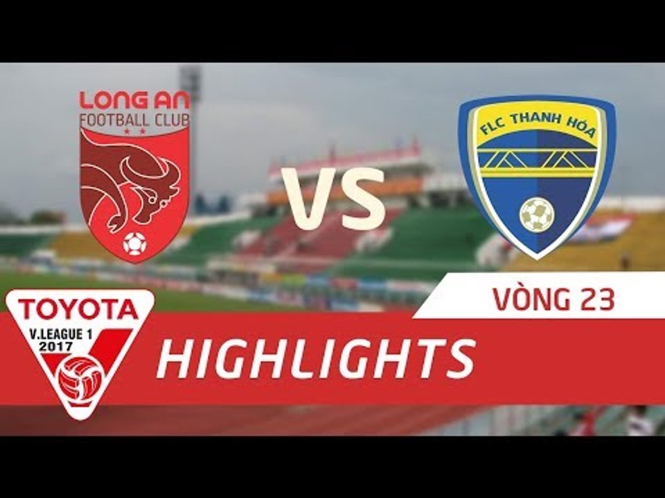 Highlight | Giành chiến thắng tại Long An, FLC Thanh Hóa trở lại ngôi đầu BXH