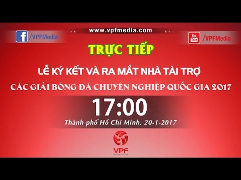 FULL | LỄ KÝ KẾT VÀ RA MẮT NHÀ TÀI TRỢ CÁC GIẢI BÓNG ĐÁ CHUYÊN NGHIỆP QUỐC GIA 2017 (ĐỢT II)