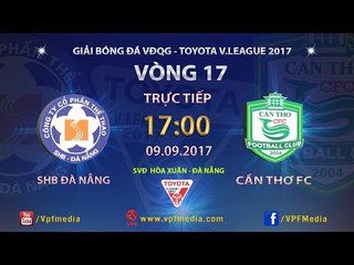 FULL | SHB ĐÀ NẴNG vs XSKT CẦN THƠ | VÒNG 17 TOYOTA V LEAGUE 2017