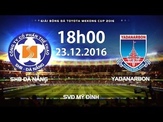 FULL l HIỆP 2 SHB ĐÀ NẴNG vs YADANARBON FC l TOYOTA MEKONG CLUB CHAMPIONSHIP 2016