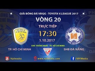 FULL | TP. HỒ CHÍ MINH vs SHB. ĐÀ NẴNG | VÒNG 20 TOYOTA V LEAGUE 2017