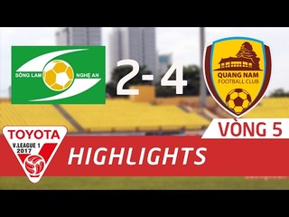 HIGHLIGHT | SÔNG LAM NGHỆ AN ( 2-4 )  QUẢNG NAM | VÒNG 5 V-LEAGUE 2017