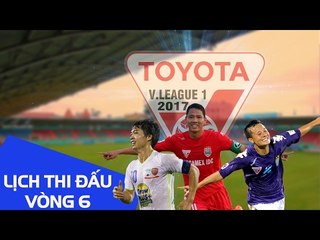 LỊCH THI ĐẤU VÒNG 6 V-LEAGUE 2017
