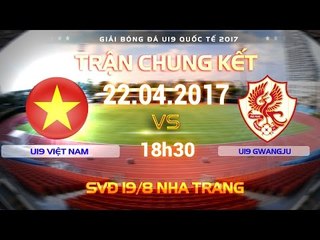 FULL | TRẬN CHUNG KẾT | U19 VIỆT NAM (2-0) U19 GWANGJU | U19 QUỐC TẾ 2017