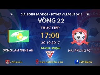 FULL | SÔNG LAM NGHỆ AN vs HẢI PHÒNG | VÒNG 22 TOYOTA V LEAGUE 2017