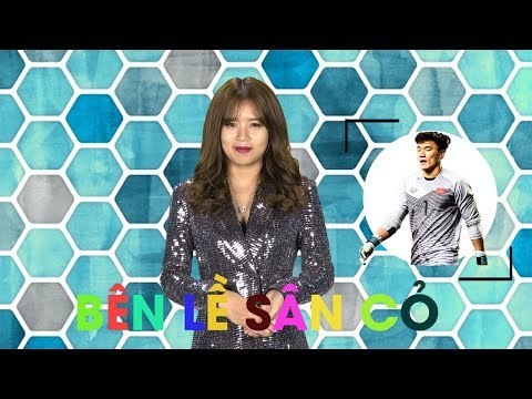 Bên Lề Sân Cỏ | Công Phượng dỗi Văn Thanh & Những sự thật về thủ môn Bùi Tiến Dũng