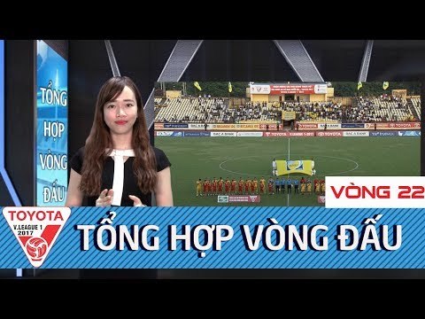 Tổng hợp Vòng 22 V.League 2017 | FLC Thanh Hóa thất bại, Hà Nội FC vươn lên dẫn đầu trên BXH