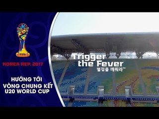 CÙNG THƯỞNG THỨC CA KHÚC "TRIGGER THE FEVER", BÀI HÁT CHÍNH THỨC CỦA U20 WORLD CUP 2017