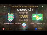 FULL | Becamex Bình Dương vs Sông Lam Nghệ An | Chung kết lượt đi cúp QG Sứ Thiên Thanh 2017