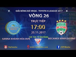 FULL | SANNA KHÁNH HÒA BVN vs BECAMEX BÌNH DƯƠNG | VÒNG 26 TOYOTA V LEAGUE 2017