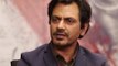 Nawazuddin Siddiqui Says 