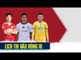 Lịch thi đấu vòng 18 | Quốc Phương sẽ đối đầu với đội bóng cũ FLC Thanh Hóa | VPF Media