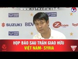 HỌP BÁO SAU TRẬN GIAO HỮU VIỆT NAM- SYRIA: HLV HỮU THẮNG HÀI LÒNG VỚI CÁC HỌC TRÒ