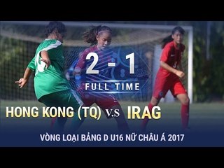 U16 NỮ HONGKONG (TQ) 2-1 U16 NỮ IRAG | HIGHLIGHTS