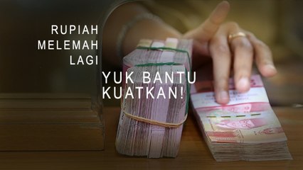 Rupiah Melemah Lagi, Yuk Bantu Kuatkan!