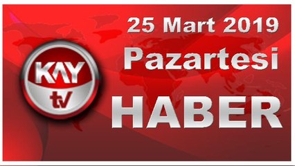 25 Mart 2019 Kay Tv Haber