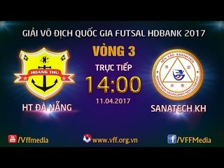 FULL | HOÀNG THƯ ĐÀ NẴNG (2-2) SANATECH KHÁNH HÒA | VÒNG 3 - VCK GIẢI VĐQG FUTSAL HD BANK 2017