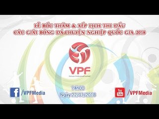 FULL | Lễ bốc thăm & xếp lịch thi đấu các giải bóng đá chuyên nghiệp VĐQG 2018