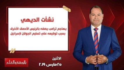 بالورقة والقلم| الديهي يهاجم ترامب يصفه بالرئيس الأحمق الأخرق  بسبب توقيعه علي تسليم الجولان لإسرائيل