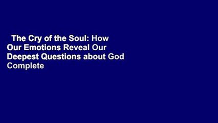 The Cry of the Soul: How Our Emotions Reveal Our Deepest Questions about God Complete