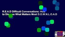 R.E.A.D Difficult Conversations: How to Discuss What Matters Most D.O.W.N.L.O.A.D