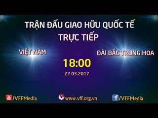 FULL | Việt Nam (1-1) Đài Bắc Trung Hoa | Giao Hữu Quốc Tế 2017