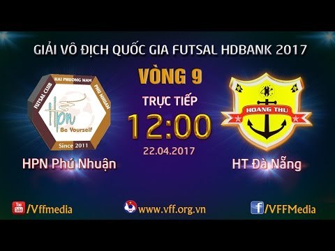 TRỰC TIẾP | HPN PHÚ NHUẬN vs HT ĐÀ NẴNG | VÒNG 9 - VCK GIẢI VĐQG FUTSAL HD BANK 2017